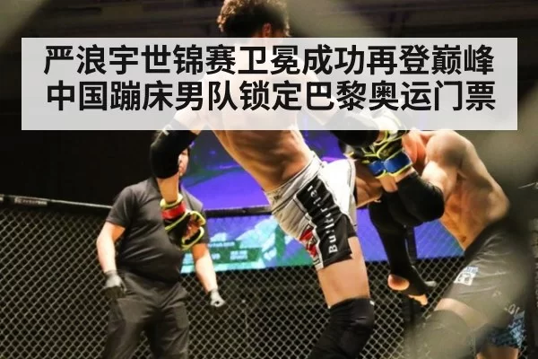 严浪宇世锦赛卫冕成功再登巅峰 中国蹦床男队锁定巴黎奥运门票